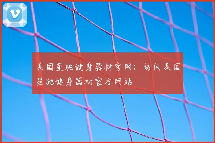 美国星驰健身器材官网：访问美国星驰健身器材官方网站