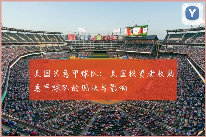 美国买意甲球队：美国投资者收购意甲球队的现状与影响