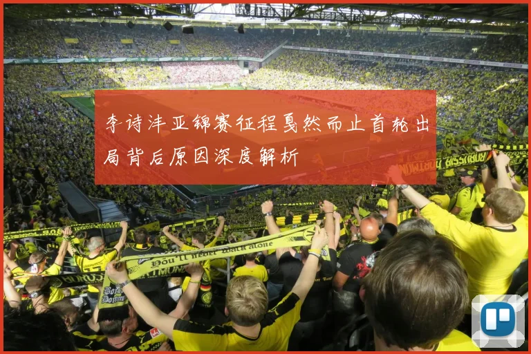 李诗沣亚锦赛征程戛然而止首轮出局背后原因深度解析