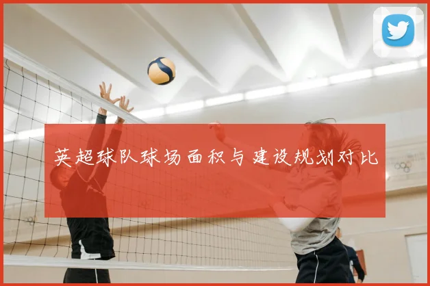 英超球队球场面积与建设规划对比